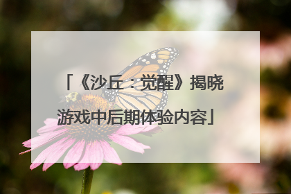 《沙丘：觉醒》揭晓游戏中后期体验内容