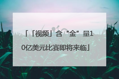 「视频」含“金”量10亿美元比赛即将来临