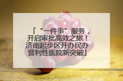 “一件事”服务，开启审批高效之旅！济南起步区开办民办营利性医院新突破