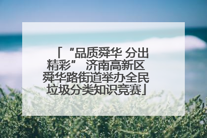 “品质舜华 分出精彩” 济南高新区舜华路街道举办全民垃圾分类知识竞赛