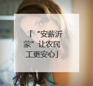 “安薪沂蒙”让农民工更安心