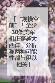 “规模空前”！至少30架美军机正穿越大西洋，分析称两种可能性都与伊以相关
