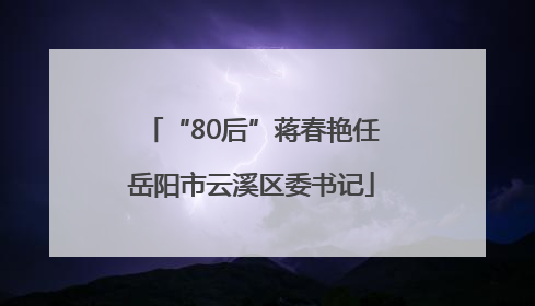 “80后”蒋春艳任岳阳市云溪区委书记