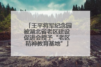 王平将军纪念园被湖北省老区建设促进会授予“老区精神教育基地”