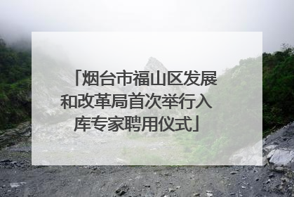 烟台市福山区发展和改革局首次举行入库专家聘用仪式