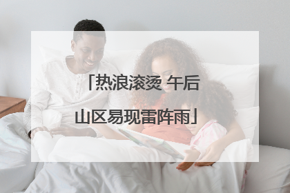 热浪滚烫 午后山区易现雷阵雨