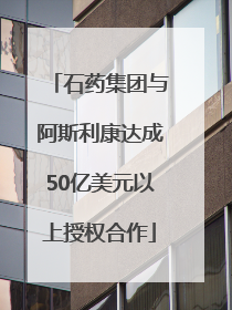 石药集团与阿斯利康达成50亿美元以上授权合作