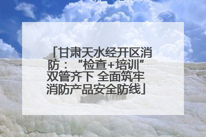 甘肃天水经开区消防：“检查+培训”双管齐下 全面筑牢消防产品安全防线