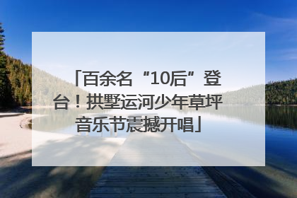 百余名“10后”登台！拱墅运河少年草坪音乐节震撼开唱