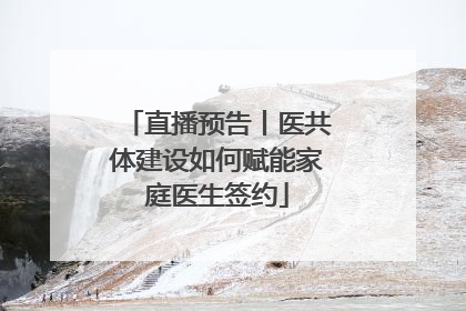 直播预告丨医共体建设如何赋能家庭医生签约