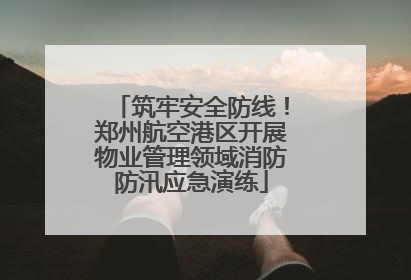 筑牢安全防线！郑州航空港区开展物业管理领域消防防汛应急演练