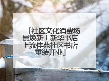 社区文化消费场景焕新！新华书店上流佳苑社区书店重装开业