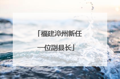 福建漳州新任一位副县长