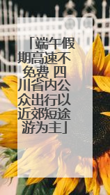 端午假期高速不免费 四川省内公众出行以近郊短途游为主