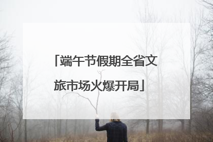 端午节假期全省文旅市场火爆开局