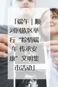 端午｜顺河回族区举行“粽情端午 传承安康”文明集市活动