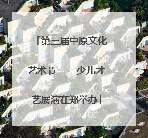 第三届中原文化艺术节——少儿才艺展演在郑举办