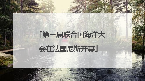 第三届联合国海洋大会在法国尼斯开幕