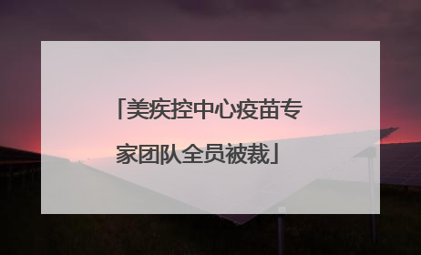 美疾控中心疫苗专家团队全员被裁