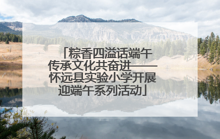 粽香四溢话端午 传承文化共奋进——怀远县实验小学开展迎端午系列活动