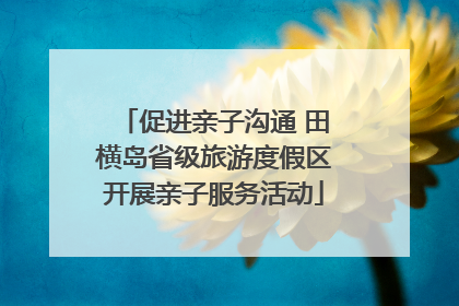 促进亲子沟通 田横岛省级旅游度假区开展亲子服务活动