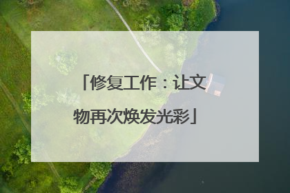 修复工作：让文物再次焕发光彩