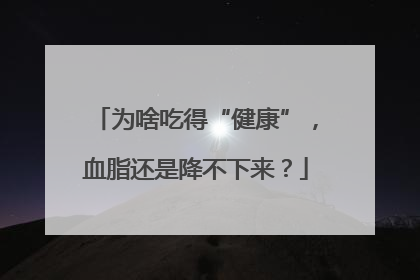 为啥吃得“健康”，血脂还是降不下来？