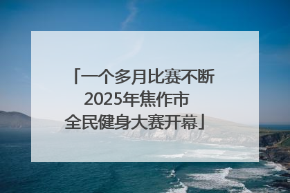 一个多月比赛不断 2025年焦作市全民健身大赛开幕