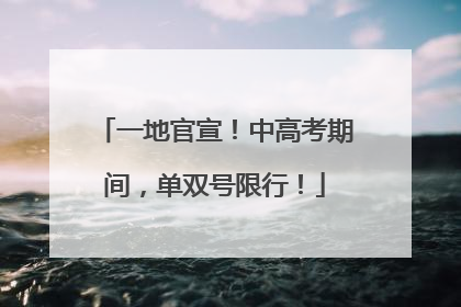一地官宣！中高考期间，单双号限行！