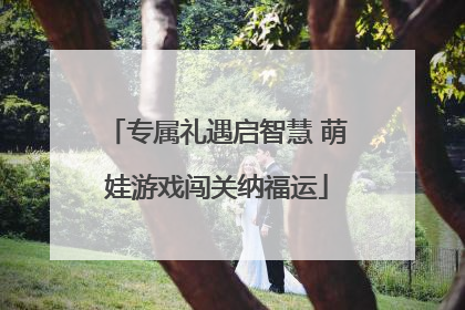 专属礼遇启智慧 萌娃游戏闯关纳福运