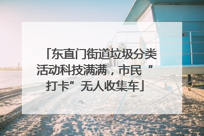 东直门街道垃圾分类活动科技满满，市民“打卡”无人收集车