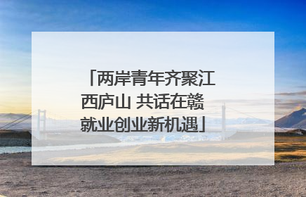 两岸青年齐聚江西庐山 共话在赣就业创业新机遇