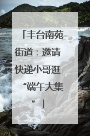 丰台南苑街道：邀请快递小哥逛“端午大集”