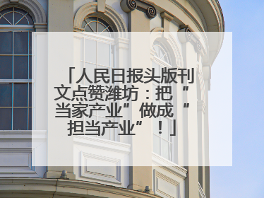 人民日报头版刊文点赞潍坊：把“当家产业”做成“担当产业”！