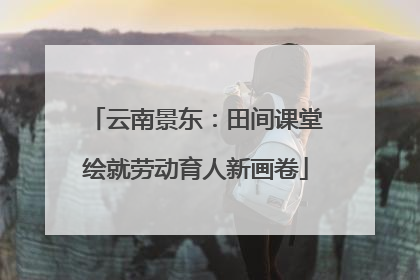云南景东：田间课堂绘就劳动育人新画卷