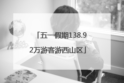 五一假期138.92万游客游西山区