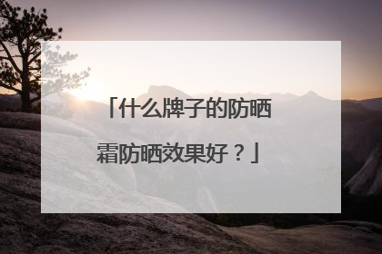 什么牌子的防晒霜防晒效果好？
