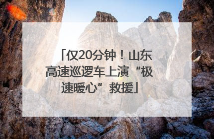 仅20分钟！山东高速巡逻车上演“极速暖心”救援
