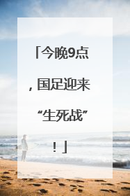 今晚9点，国足迎来“生死战”！