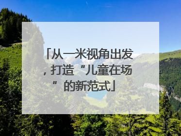 从一米视角出发,打造“儿童在场”的新范式
