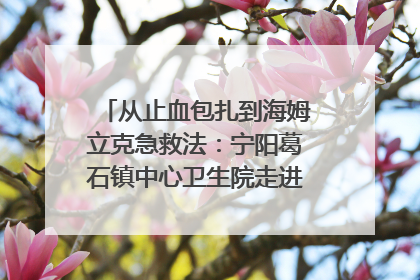 从止血包扎到海姆立克急救法：宁阳葛石镇中心卫生院走进这所中学，让师生get全套救命技能
