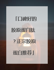 口碑好的胶原蛋白肽？正宗胶原蛋白推荐