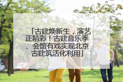 古建焕新生，演艺正精彩！古建音乐季、会馆有戏实现北京古建筑活化利用
