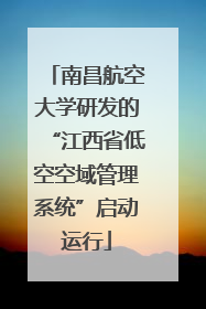 南昌航空大学研发的“江西省低空空域管理系统”启动运行