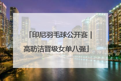 印尼羽毛球公开赛｜高昉洁晋级女单八强