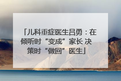 儿科重症医生吕勇：在倾听时“变成”家长 决策时“做回”医生