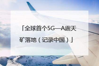 全球首个5G—A露天矿落地（记录中国）