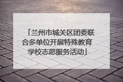 兰州市城关区团委联合多单位开展特殊教育学校志愿服务活动