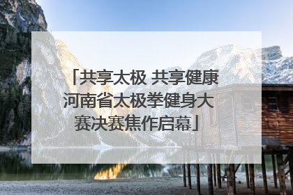共享太极 共享健康 河南省太极拳健身大赛决赛焦作启幕