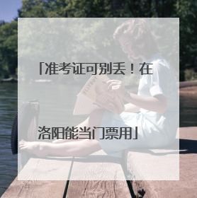 准考证可别丢！在洛阳能当门票用